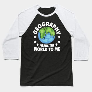 Geography Means The World To Me Baseball T-Shirt